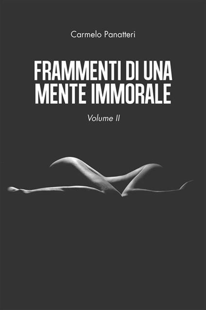 Frammenti di una mente immorale. Vol. 2 - Carmelo Panatteri - ebook