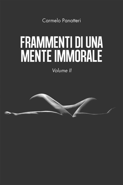 Frammenti di una mente immorale. Vol. 2 - Carmelo Panatteri - ebook