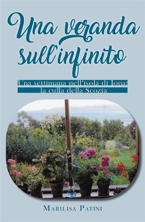 Una veranda sull'infinito. Una settimana nell'isola di Iona: la culla della Scozia - Marilisa Patini - ebook
