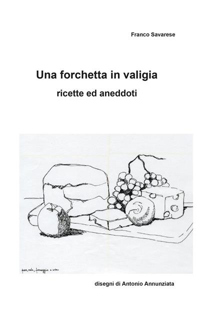 Una forchetta in valigia. Ricette ed aneddoti - Franco Savarese - copertina