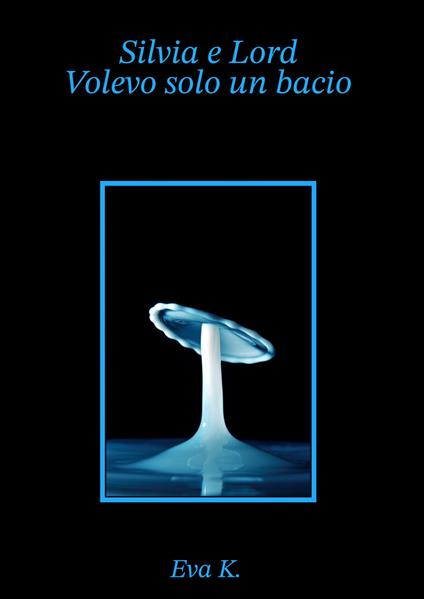Silvia e Lord. Volevo solo un bacio - Eva K. - copertina