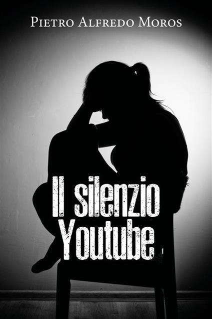 Il silenzio. Youtube - Pietro Alfredo Moros - ebook
