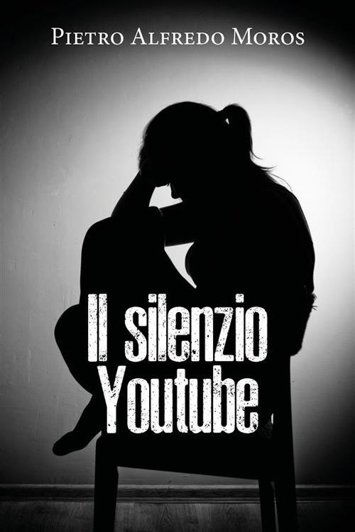 Il silenzio. Youtube - Pietro Alfredo Moros - ebook