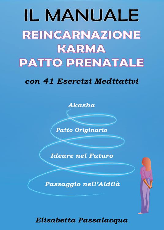 Il manuale reincarnazione karma patto prenatale con 41 esercizi meditativi - Elisabetta Passalacqua - copertina