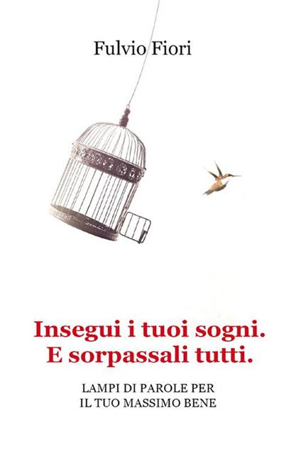Insegui i tuoi sogni. E sorpassali tutti. Lampi di parole per il tuo massimo bene - Fulvio Fiori - ebook
