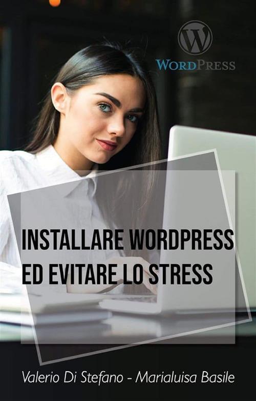 Installare Wordpress ed evitare lo stress - Marialuisa Basile,Valerio Di Stefano - ebook