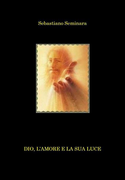 Dio, l'amore e la sua luce - Sebastiano Seminara - copertina