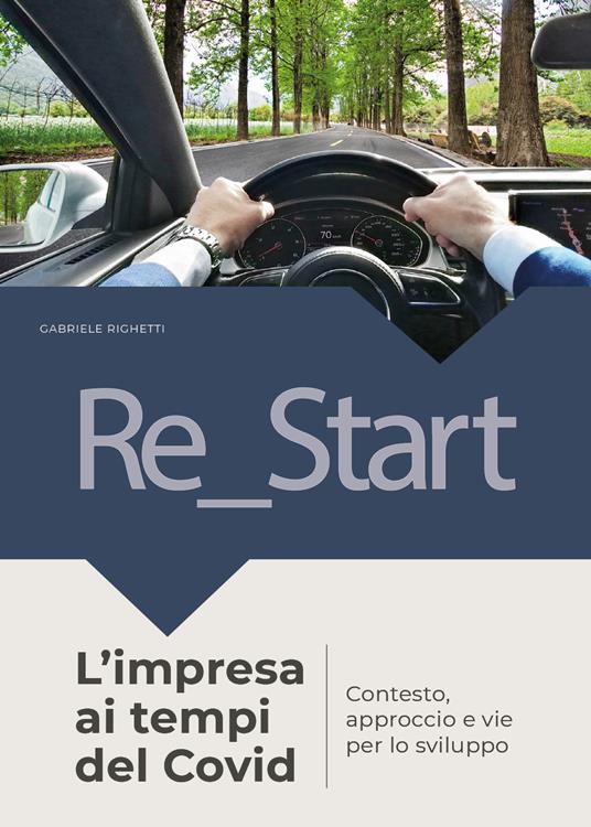 Re_start. L'impresa ai tempi del Covid. Contesto approccio e vie per lo sviluppo - Gabriele Righetti - copertina