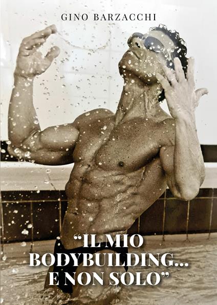 Il mio body building... e non solo - Gino Barzacchi - copertina