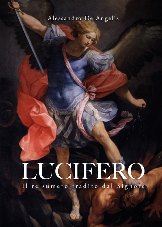 Lucifero. Il re sumero tradito dal Signore - Alessandro De Angelis - copertina