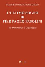 L' ultimo sogno di Pier Paolo Pasolini da Trasumanar e Organizzar