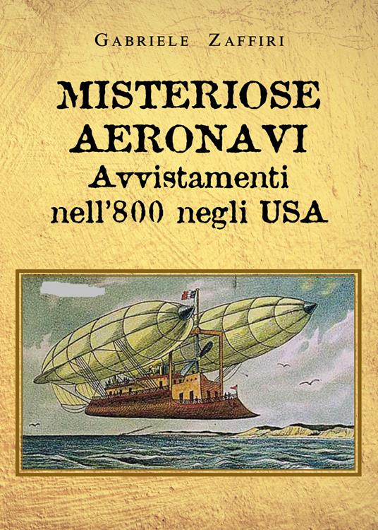 Misteriose aeronavi. Avvistamenti nell'800 negli USA - Gabriele Zaffiri - copertina