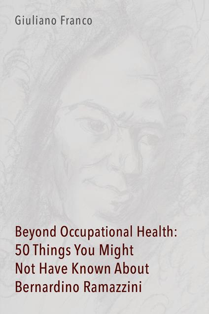 Beyond occupational health: 50 things you might not have known about Bernardino Ramazzini - Giuliano Franco - copertina