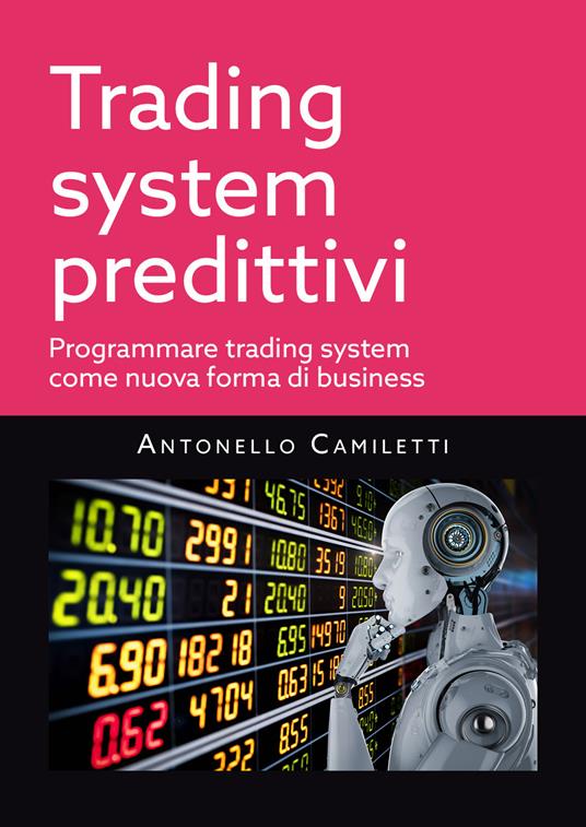 Trading system predittivi. Programmare trading system come nuova forma di business - Antonello Camiletti - copertina