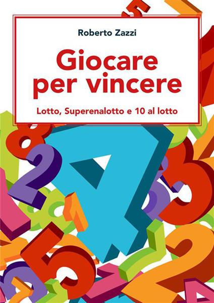 Giocare per vincere. Lotto, Superenalotto e 10 al lotto - Roberto Zazzi - ebook