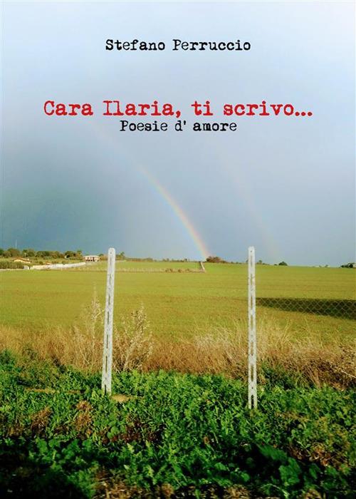 Cara Ilaria, ti scrivo... Poesie d'amore - Stefano Perruccio - ebook