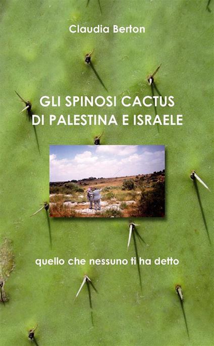 Gli spinosi cactus di Palestina e Israele - Claudia Berton - ebook