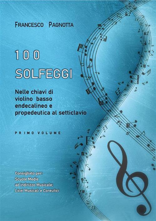 100 solfeggi nelle chiavi di violino, basso, endecalineo e propedeutica al setticlavio. Vol. 1 - Francesco Pagnotta - ebook