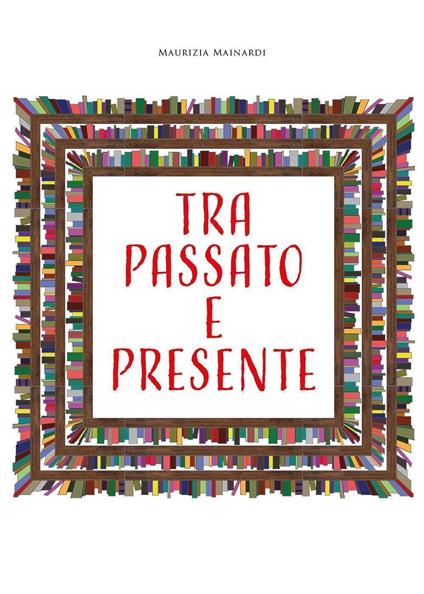 Tra passato e presente - Maurizia Mainardi - copertina