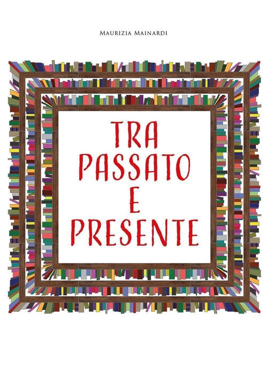 Tra passato e presente - Maurizia Mainardi - copertina