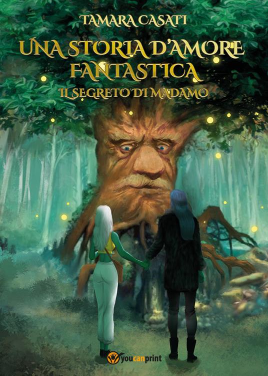 Una storia d'amore fantastica. Il segreto di Madamo - Tamara Casati - copertina