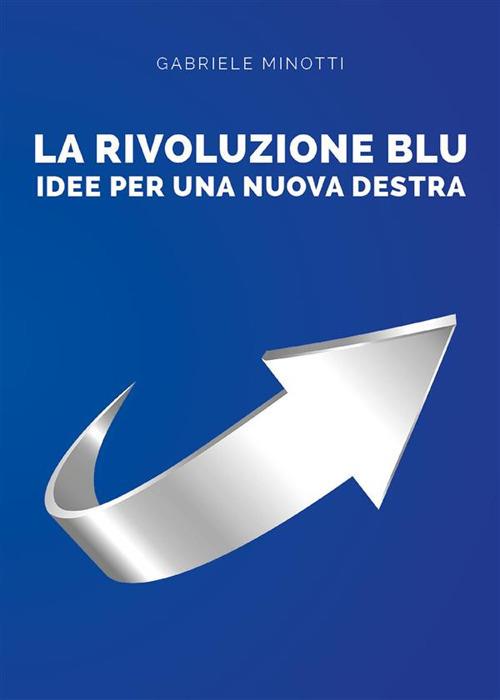 La rivoluzione blu. Idee per una nuova destra - Gabriele Minotti - ebook