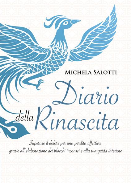 Diario della rinascita. Superare il dolore per la perdita affettiva grazie all'elaborazione dei blocchi inconsci e alla tua guida interiore - Michela Salotti - copertina