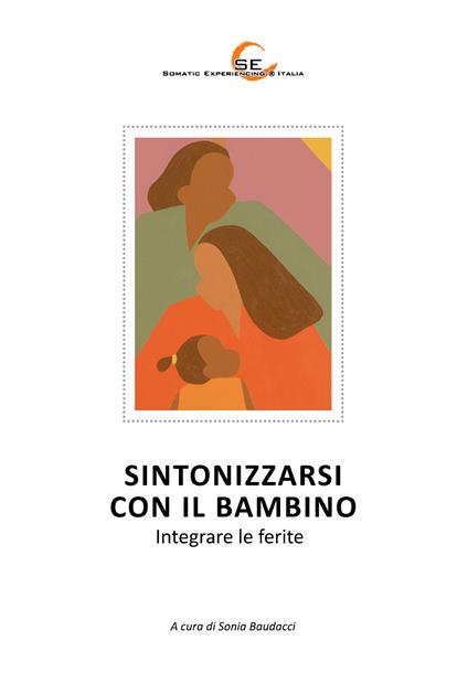Sintonizzarsi con il bambino. Integrare le ferite - copertina