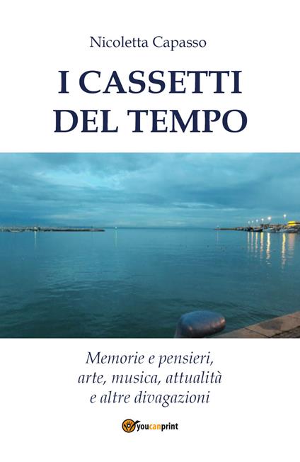 I cassetti del tempo. Memorie e pensieri, arte, musica, attualità e altre divagazioni - Nicoletta Capasso - copertina