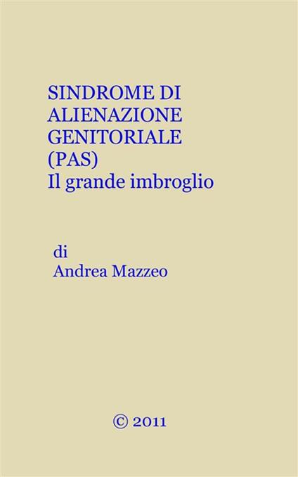 La sindrome di alienazione genitoriale (PAS). Il grande imbroglio - Andrea Mazzeo - ebook