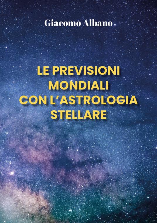 Le previsioni mondiali con l'astrologia stellare - Giacomo Albano - copertina