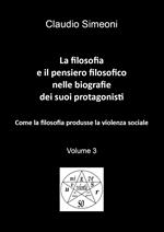 La filosofia e il pensiero filosofico nelle biografie dei suoi protagonisti. Vol. 3