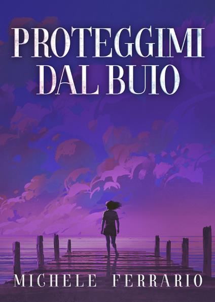 Proteggimi dal buio - Michele Ferrario - copertina