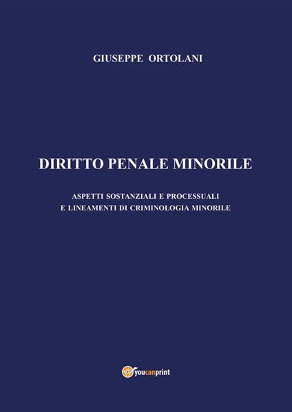 Diritto penale minorile. Aspetti sostanziali e processuali e lineamenti di criminologia minorile - Giuseppe Ortolani - copertina