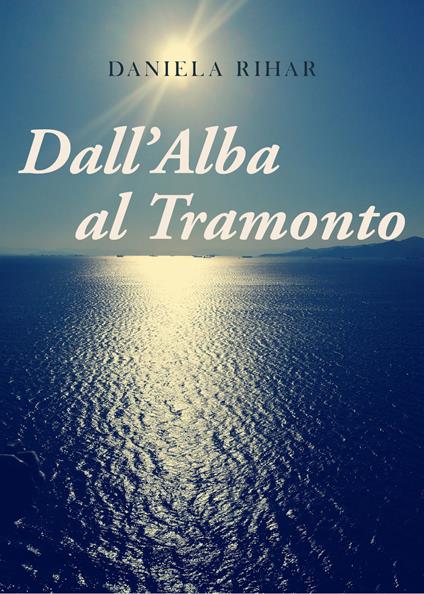 Dall'alba al tramonto - Daniela Rihar - copertina