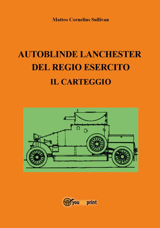 Autoblinde Lanchester del Regio Esercito. Il carteggio - Matteo Cornelius Sullivan - copertina