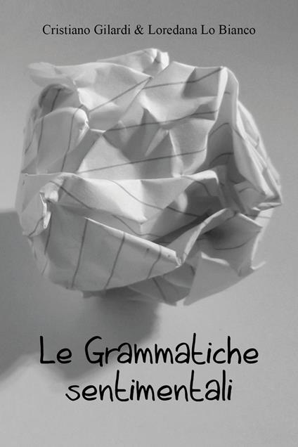Le grammatiche sentimentali - Cristiano Gilardi,Loredana Lo Bianco - copertina