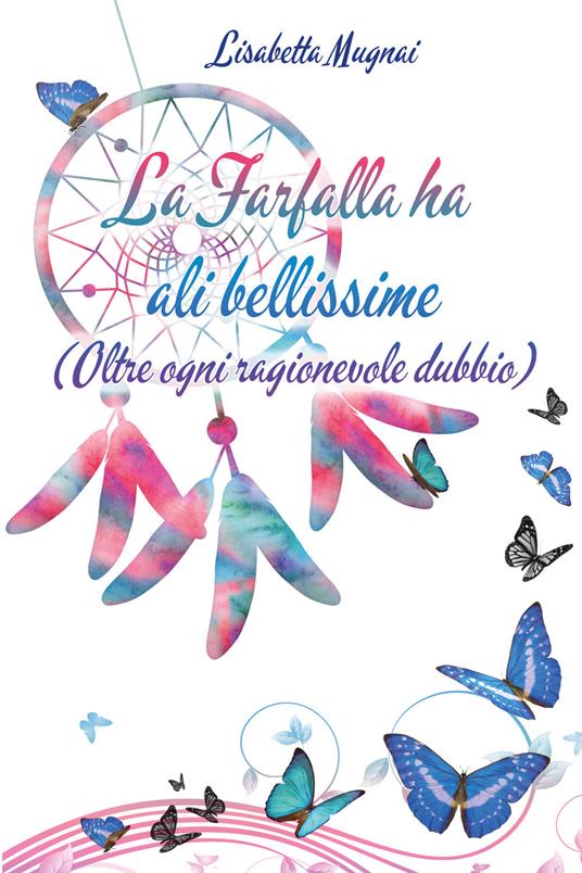 La farfalla ha ali bellissime (Oltre ogni ragionevole dubbio) - Lisabetta Mugnai - copertina