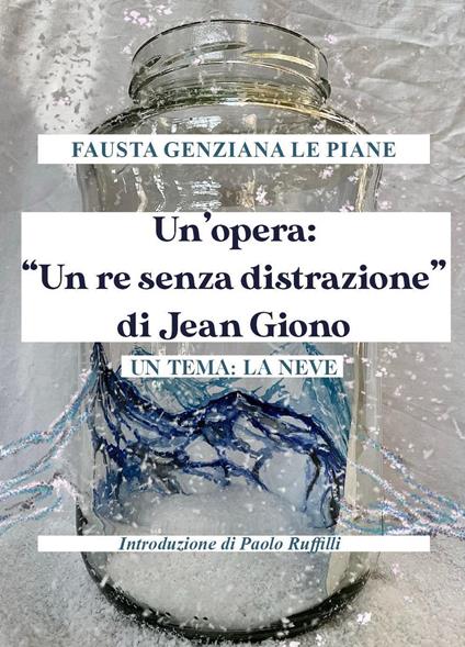 Un'opera: «Un re senza distrazione» di Jean Giono. Un tema: la neve - Fausta Genziana Le Piane - copertina