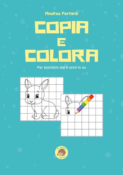 Copia e colora. Per bambini dai 6 anni in su - Andrea Ferraro - copertina