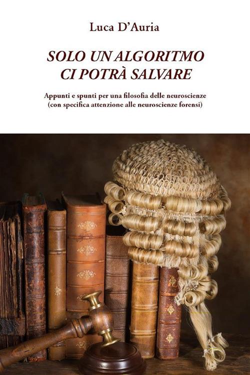Solo un algoritmo ci potrà salvare - Luca D'Auria - ebook