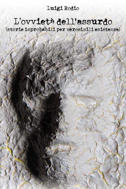 L'ovvietà dell'assurdo (storie improbabili per verosimili esistenze) - Luigi Rodio - copertina
