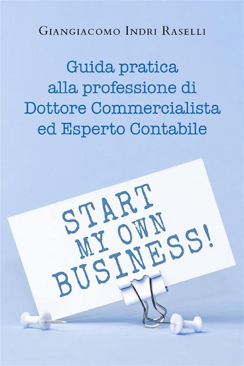 Guida pratica alla professione di dottore commercialista ed esperto contabile - Giangiacomo Indri Raselli - ebook