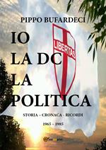 Io la DC la politica. Storia - cronaca - ricordi. 1965-1985