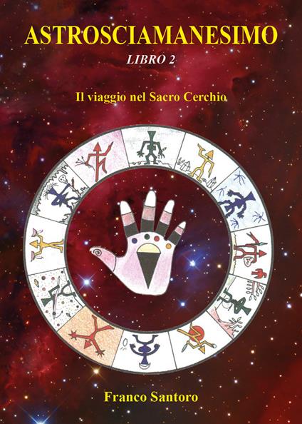Astrosciamanesimo. Vol. 2: viaggio nel Sacro Cerchio, Il. - Franco Santoro - copertina