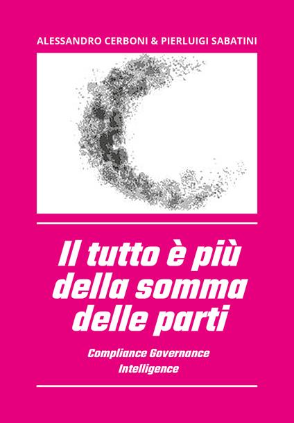 Il tutto è più della somma delle parti. Compliance governance intelligence - Alessandro Cerboni,Pierluigi Sabatini - copertina