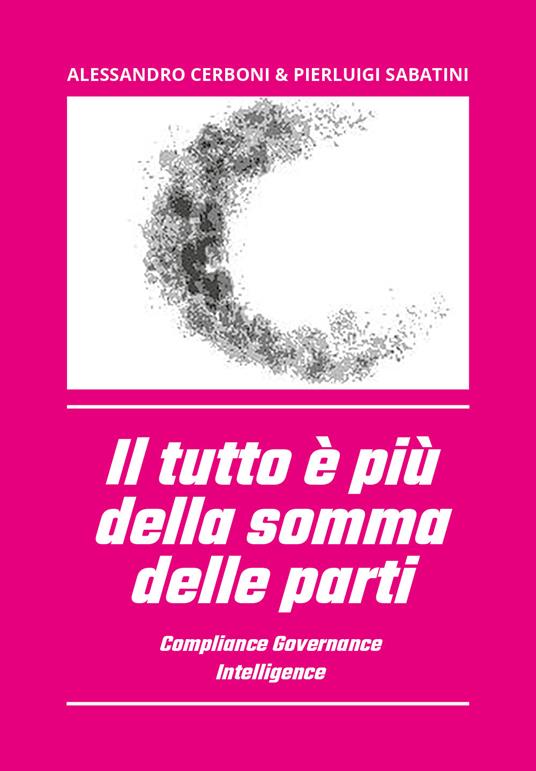 Il tutto è più della somma delle parti. Compliance governance intelligence - Alessandro Cerboni,Pierluigi Sabatini - copertina