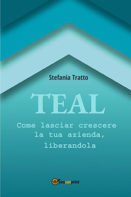 TEAL. Come lasciar crescere la tua azienda, liberandola - Stefania Tratto - copertina