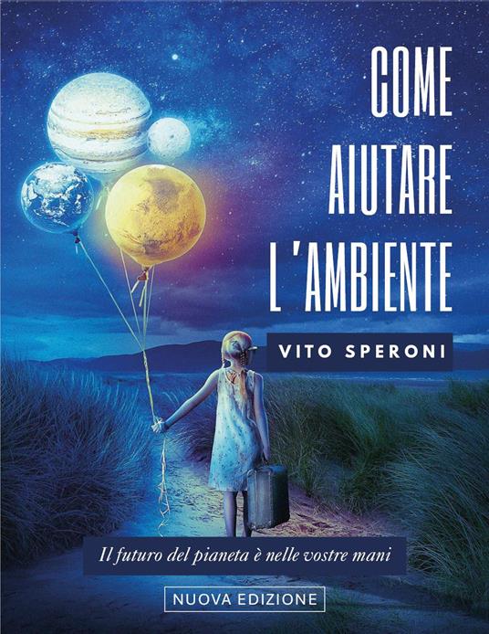 Come aiutare l'ambiente. Il futuro dell'ambiente è nelle vostre mani - Vito Speroni - copertina