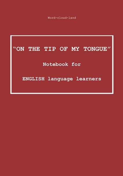 «On the tip of my tongue». Notebook for english language learners. Word-cloud-land - copertina